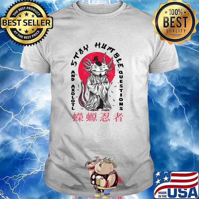Stay Humble And Axolotl Questions Wise Sensei T-Shirt