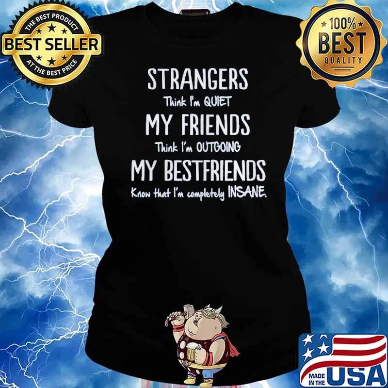 Strangers think im quiet my friends think im outgoing my bestfriends know that im completely insane s Ladies tee