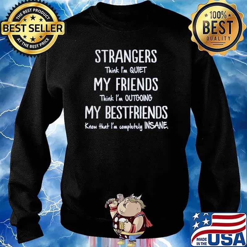 Strangers think im quiet my friends think im outgoing my bestfriends know that im completely insane s Sweater