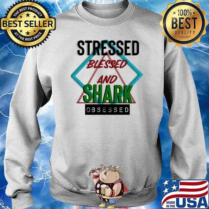 Stressed blessed and Shark obsessed s Sweater