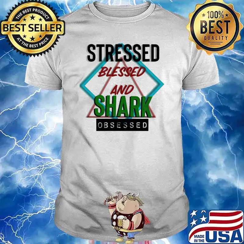 Stressed blessed and Shark obsessed shirt