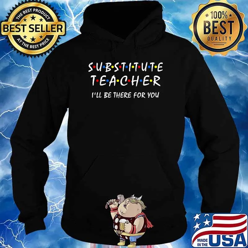 Substitute Teacher i'll be there for you back to school Sub T-Shirt Hoodie