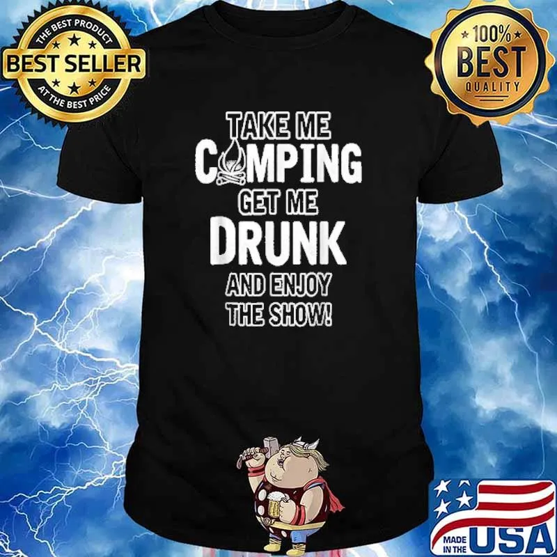 Take me camping get me drunk and enjoy the show shirt