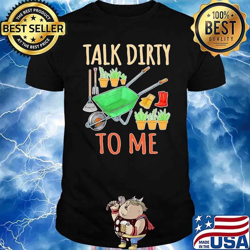 Talk Dirty To Me Gardening Shirt