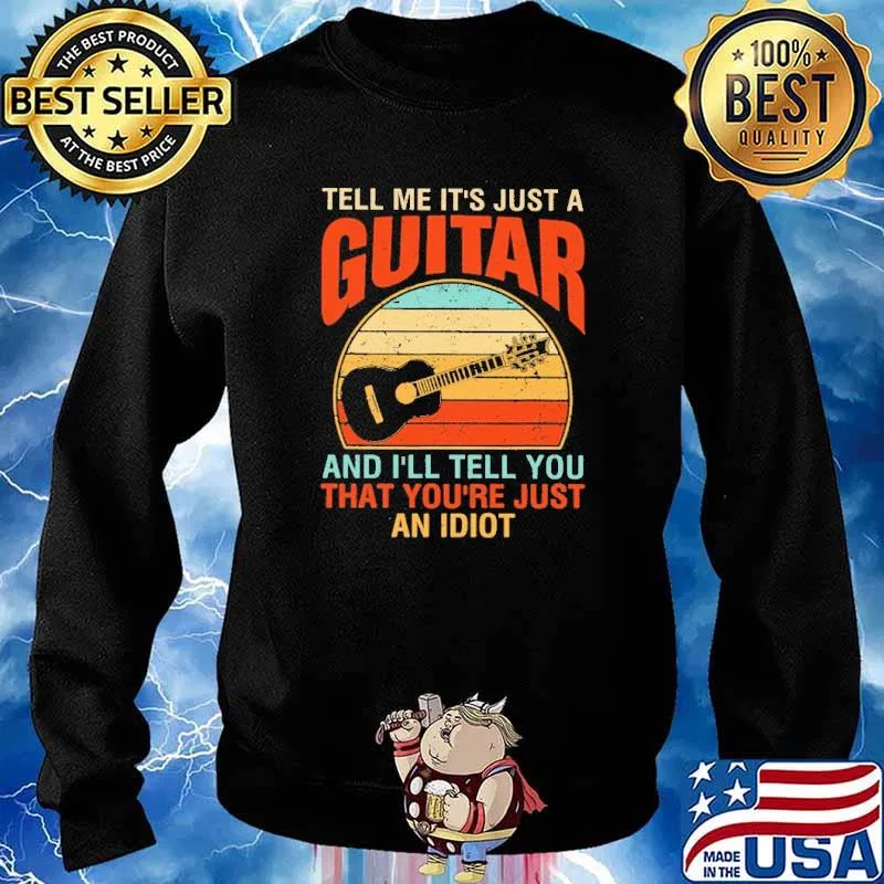 Tell Me It's Hust A Guitar That You're Just An Idiot Vintage Shirt Sweater