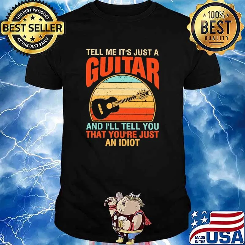 Tell Me It's Hust A Guitar That You're Just An Idiot Vintage Shirt