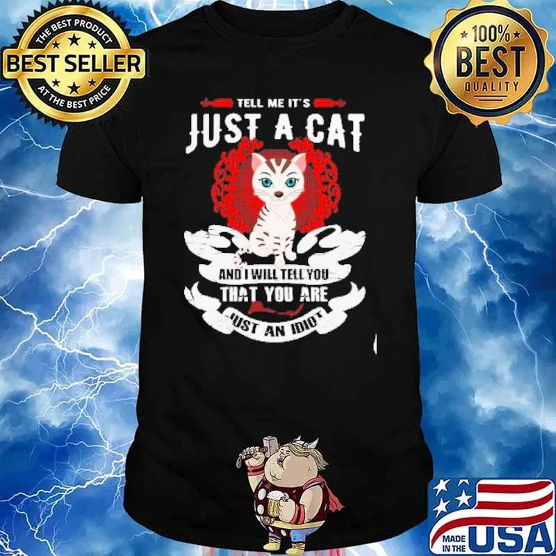Tell Me It's Just A Cat And Will Tell You That You Are Just An Idiot shirt