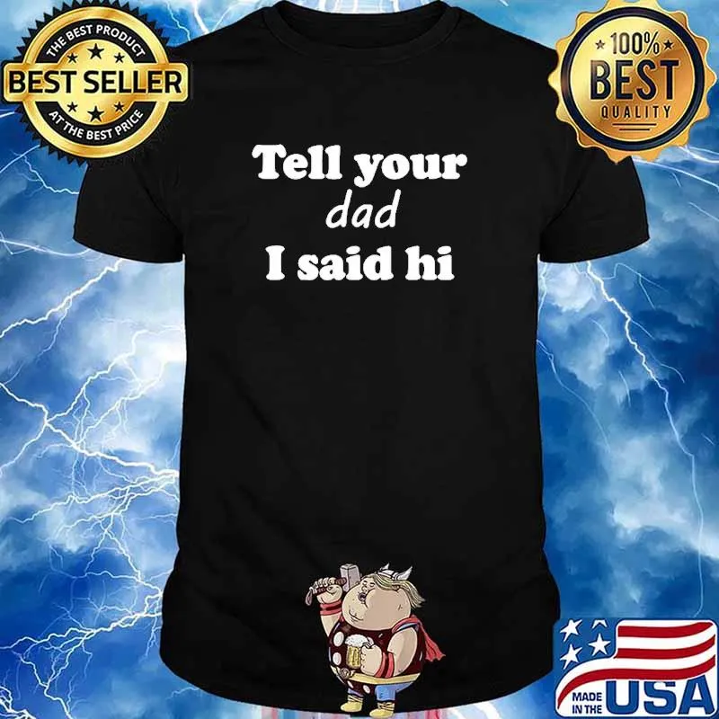 Tell your dad I said hi shirt