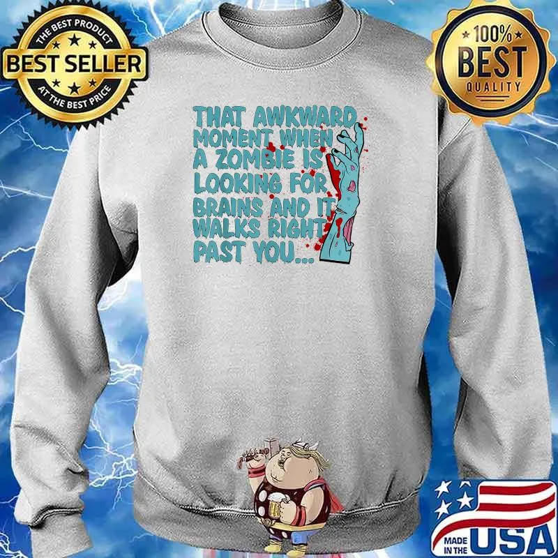 That Awkward Moment When A Zombie Is Looking For Brains T-Shirt Sweater