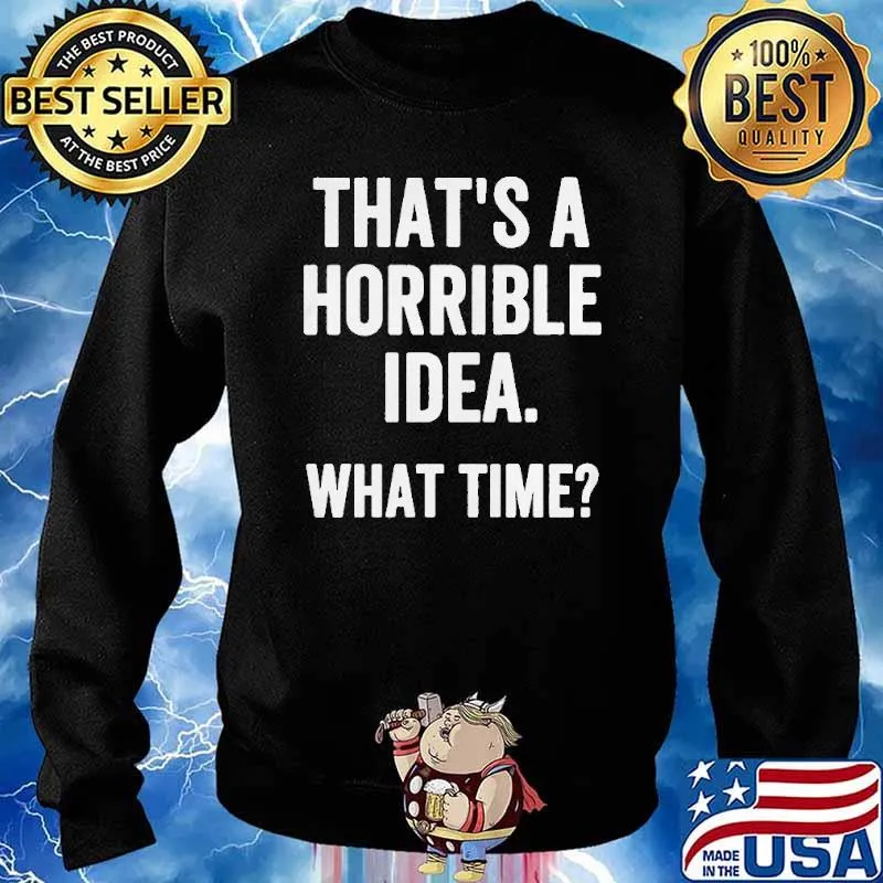 Thats a horrible idea what time s Sweater
