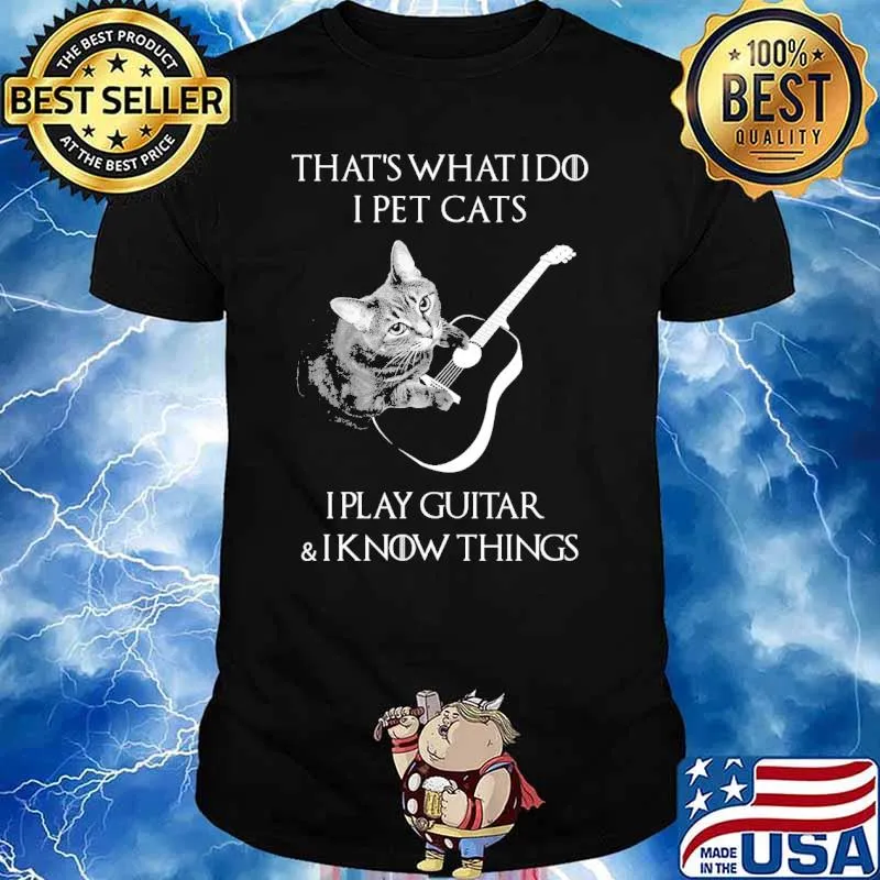 Thats what i do i pet cats i play guitar i know things shirt