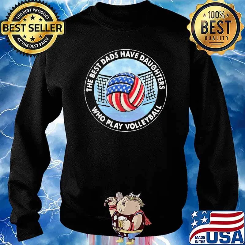 The Best Dads Have Daughters Who Play Volleyball Shirt Sweater