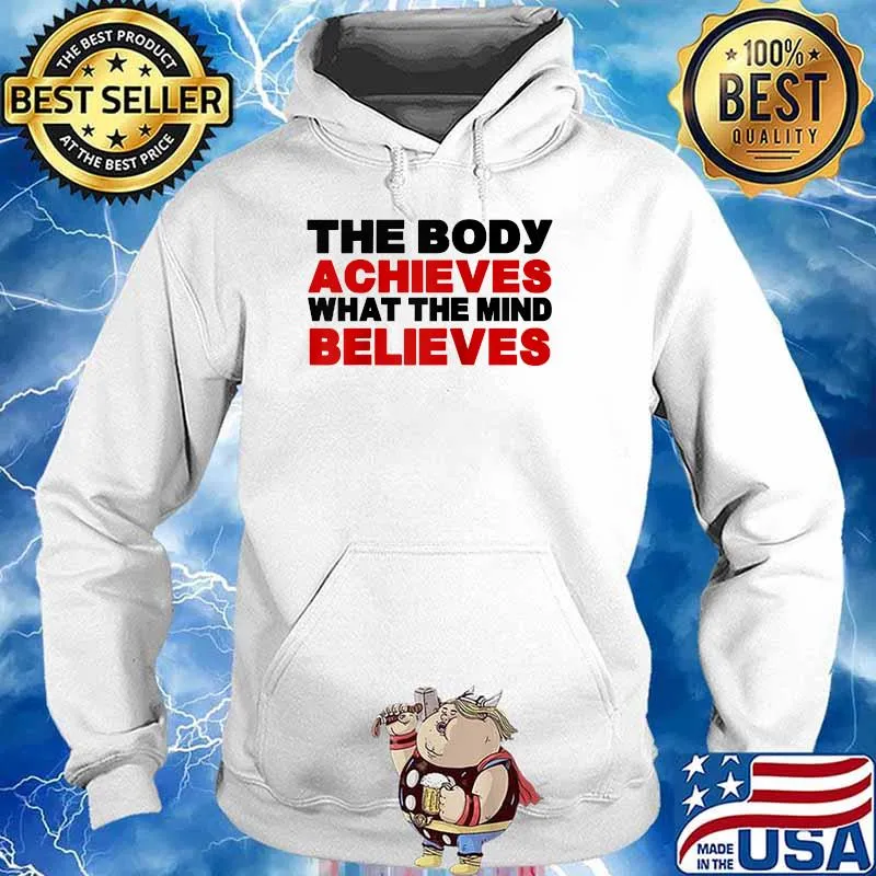 The Body Achieves What The Mind Believes T-Shirt Hoodie