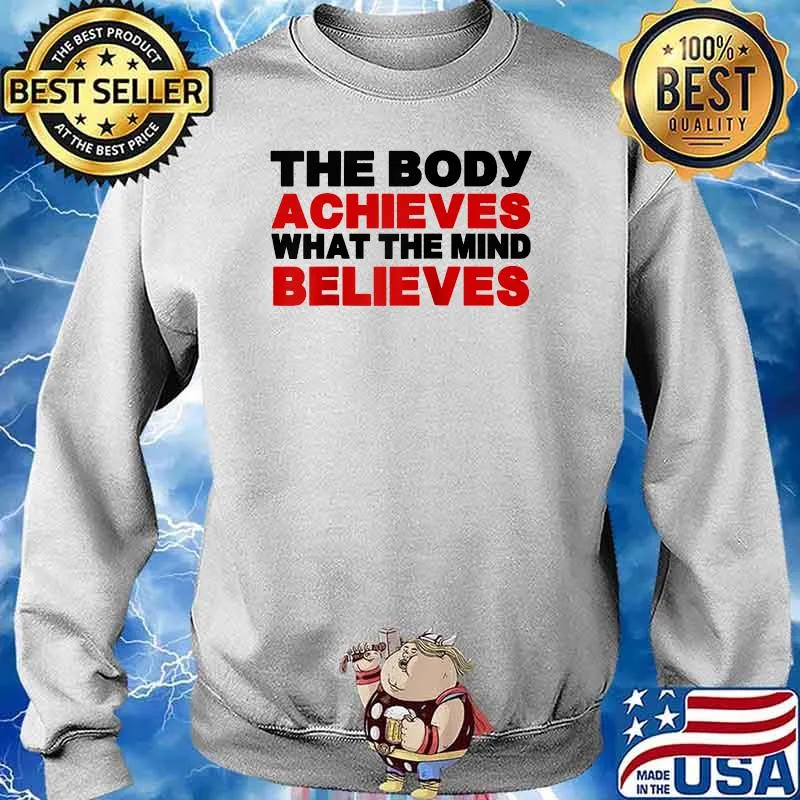 The Body Achieves What The Mind Believes T-Shirt Sweater