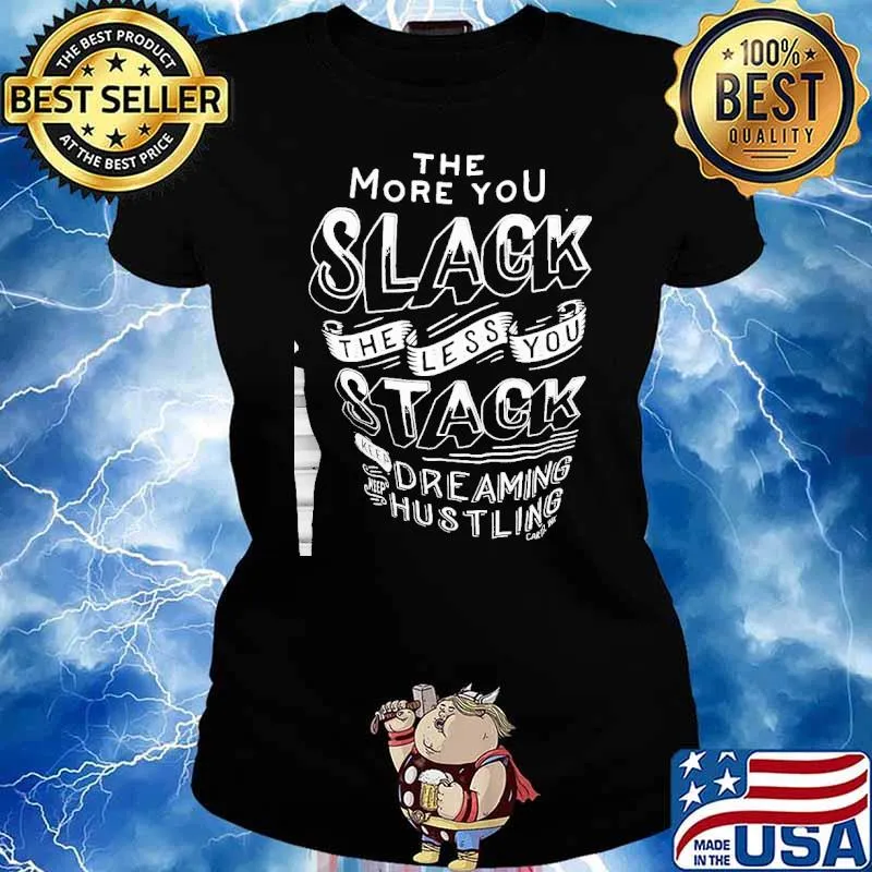 THe More You Slack The Less You Stack Dreaming Hustling Shirt Ladies tee