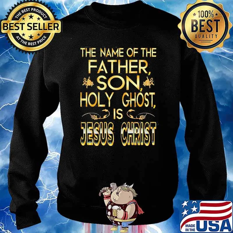 The name of the father son holy ghost is Jesus Christ s Sweater
