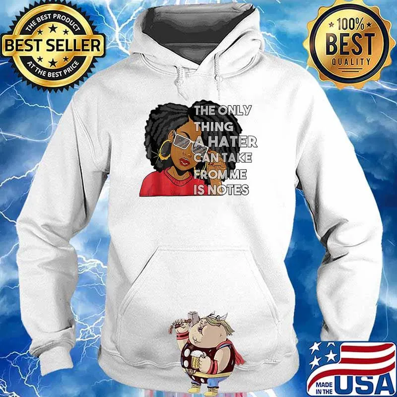 The only thing a hater can take from me is notes melanin woman T-Shirt Hoodie