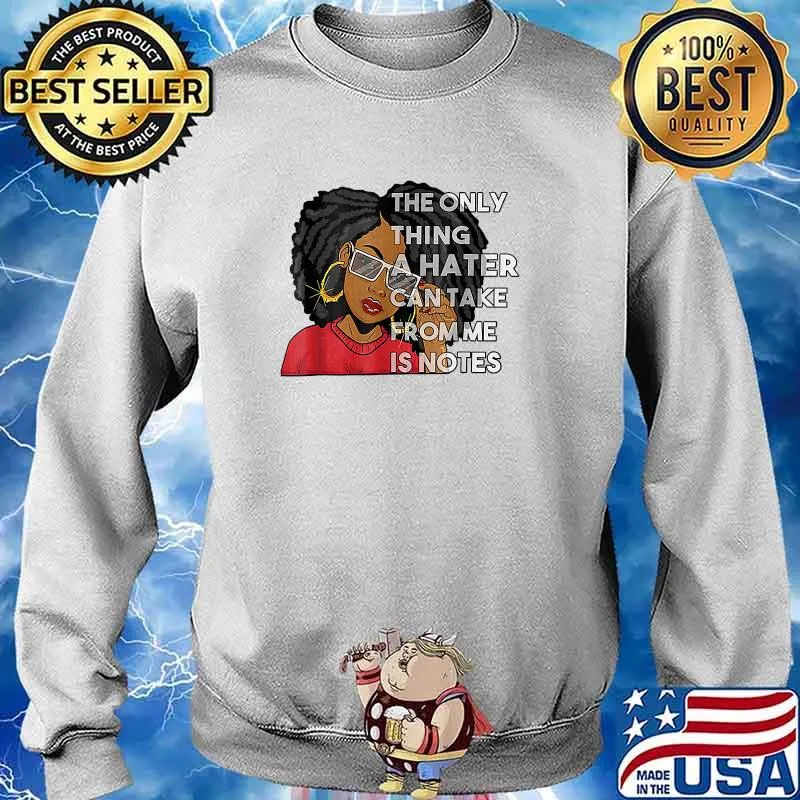 The only thing a hater can take from me is notes melanin woman T-Shirt Sweater