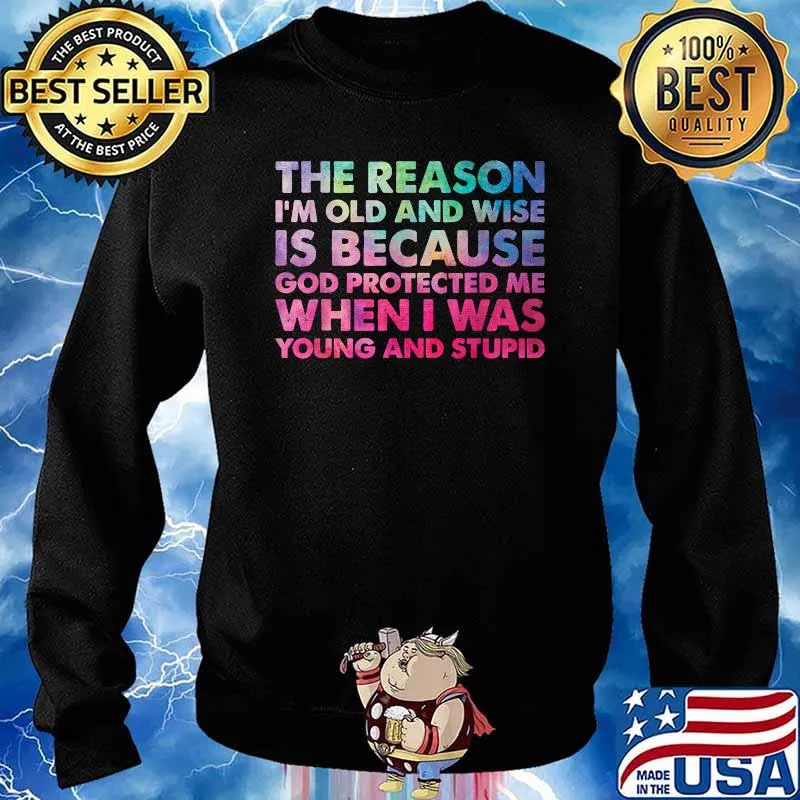 The Reason I'm Old And Wise Is Because God Protected Me Sarcastic Art T-Shirt Sweater