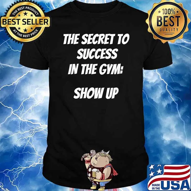 The secret to success in the gym show up T-Shirt