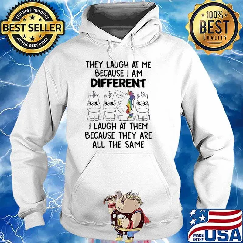They Laugh At Me Because I Am Different I Laugh At Them Because They Are All The Same Unicorn Shirt Hoodie