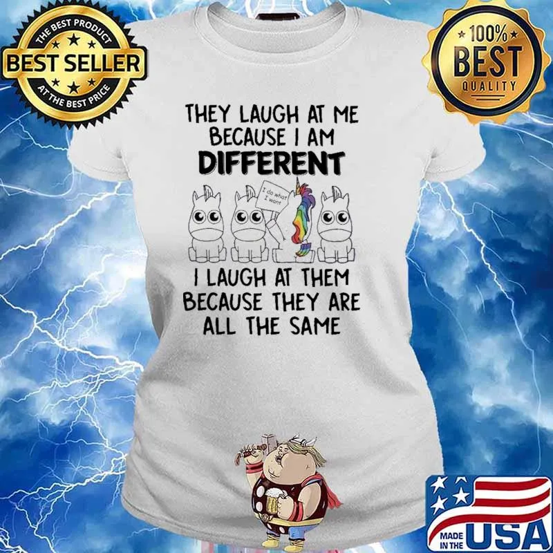 They Laugh At Me Because I Am Different I Laugh At Them Because They Are All The Same Unicorn Shirt Ladies tee