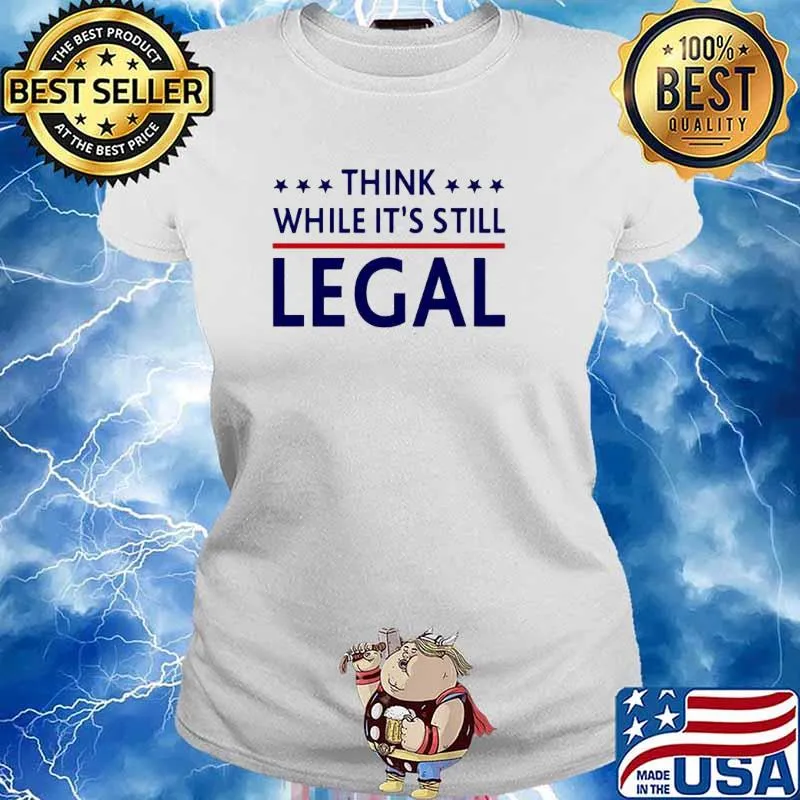 Think while it’s still legal s Ladies tee