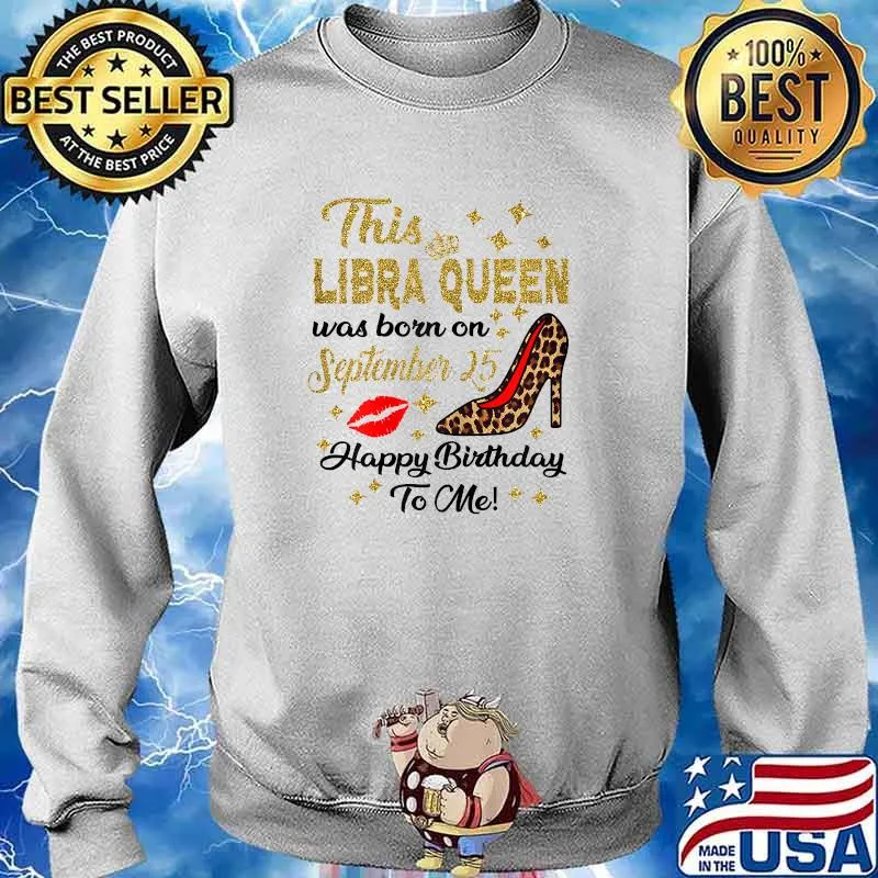 This Libra Queen Was Born On September 25 Happy Birthday To Me High Heel Leopard T-Shirt Sweater