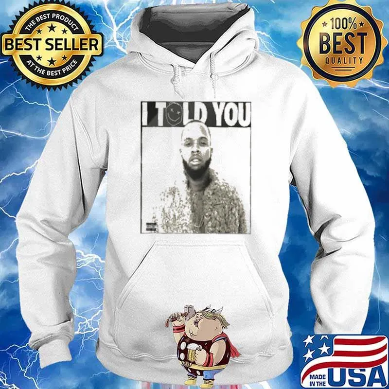 Tory Lanez I Told You Shirt Hoodie