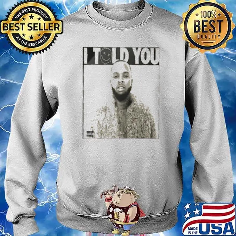 Tory Lanez I Told You Shirt Sweater