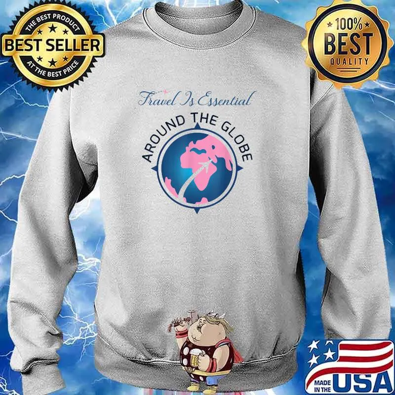 Travel is Essential Around The Globe T-Shirt Sweater