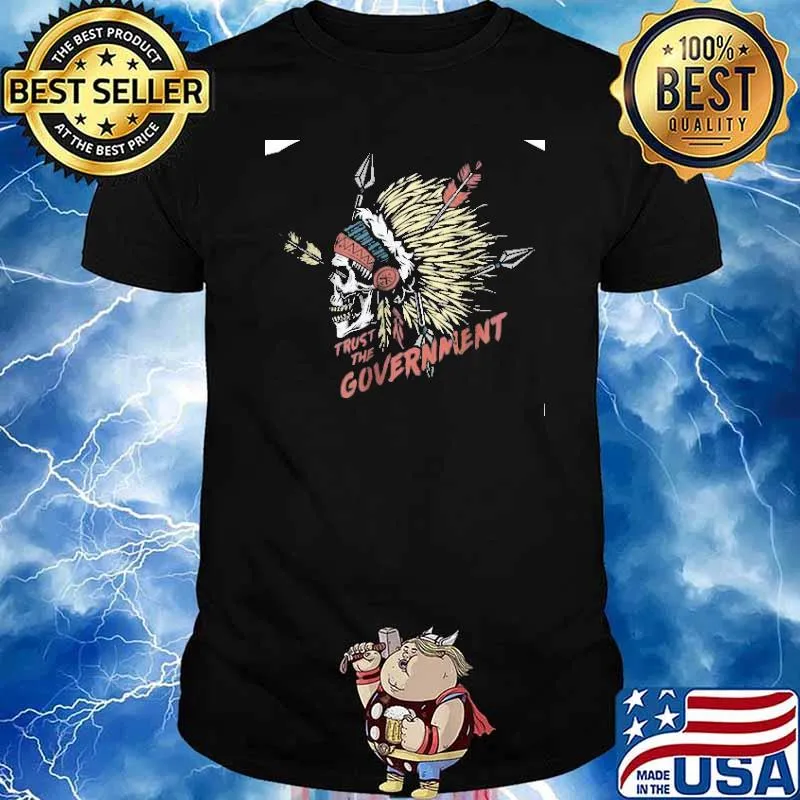 Trust The Government Skull Native Shirt