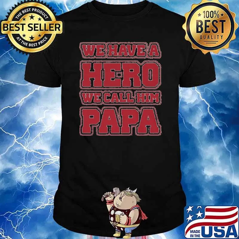 We Have A Hero We Call Him Papa Shirt