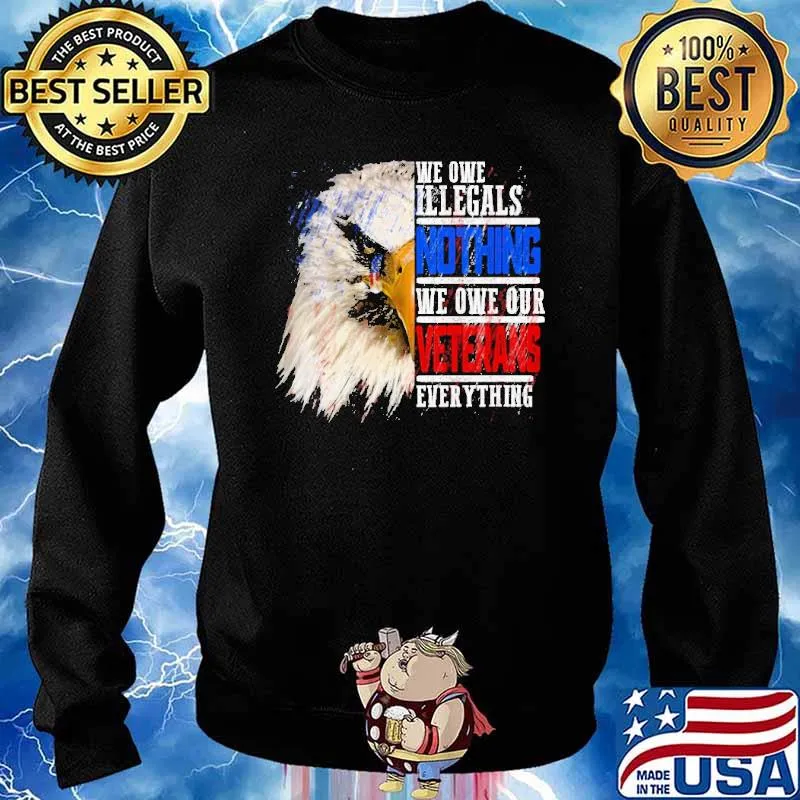 We owe illegals nothing we owe our veterans everything eagle s Sweater