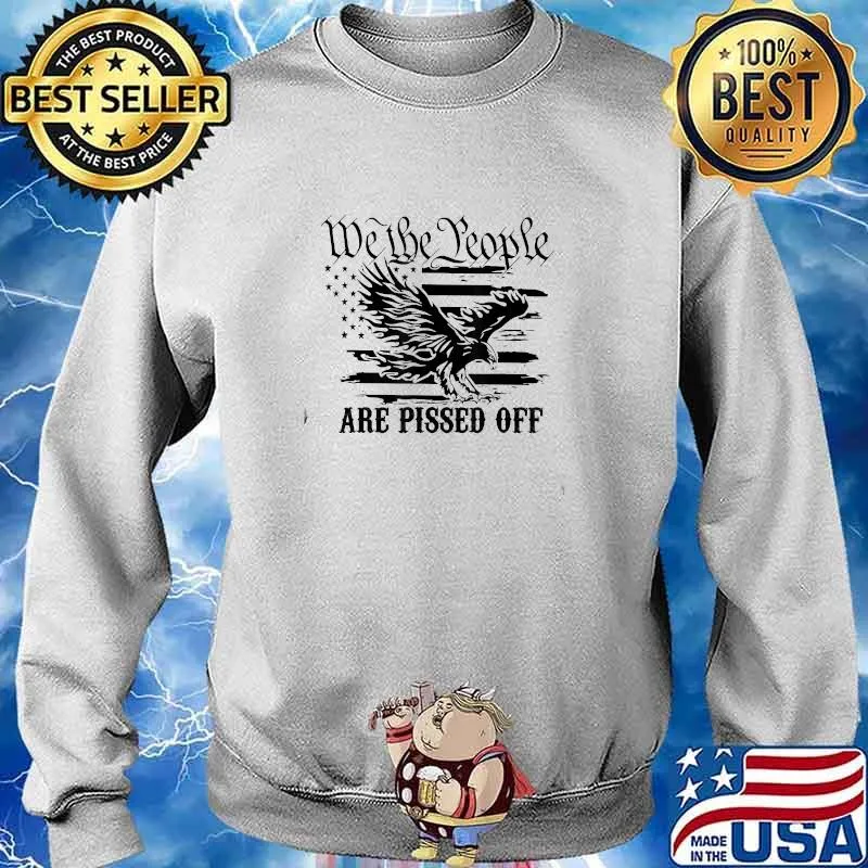 We The People Are Pissed Off America Eagle T-Shirt Sweater