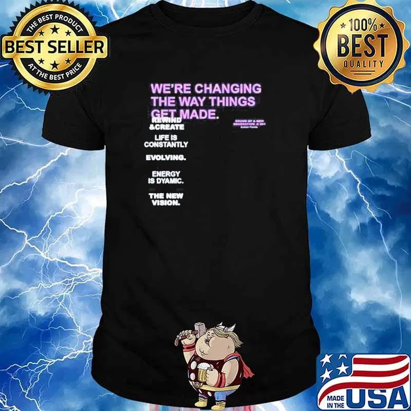 We’re changing the way things get made life is constantly evolving energy is dyamic the new vision shirt