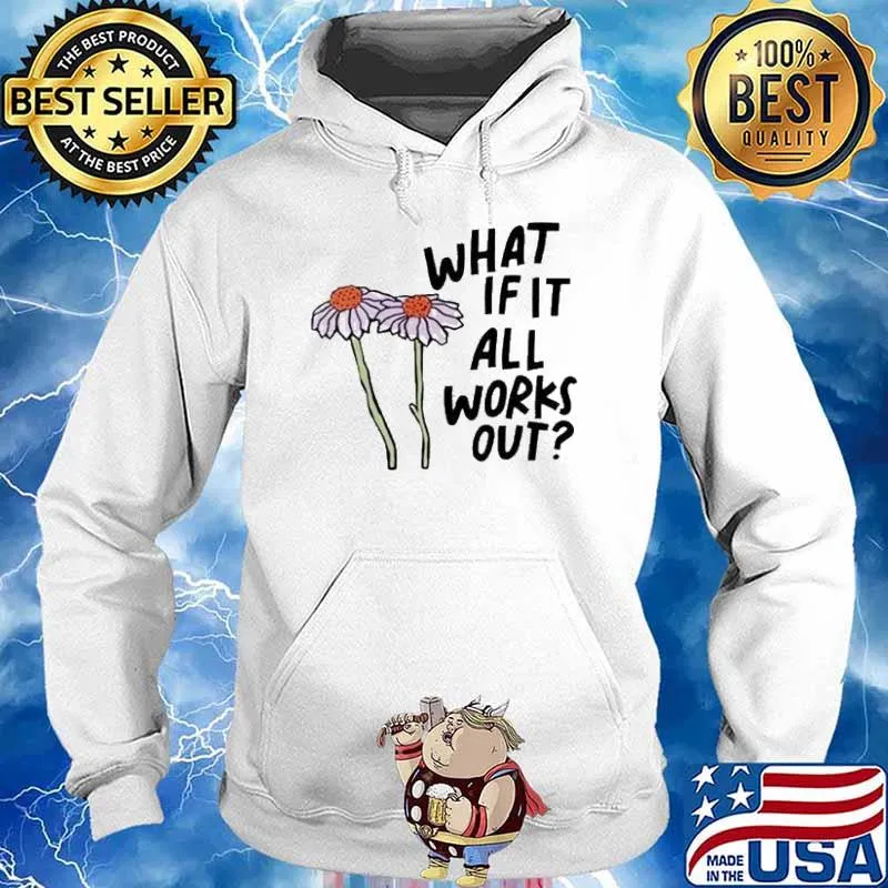 What if it all works out flower s Hoodie