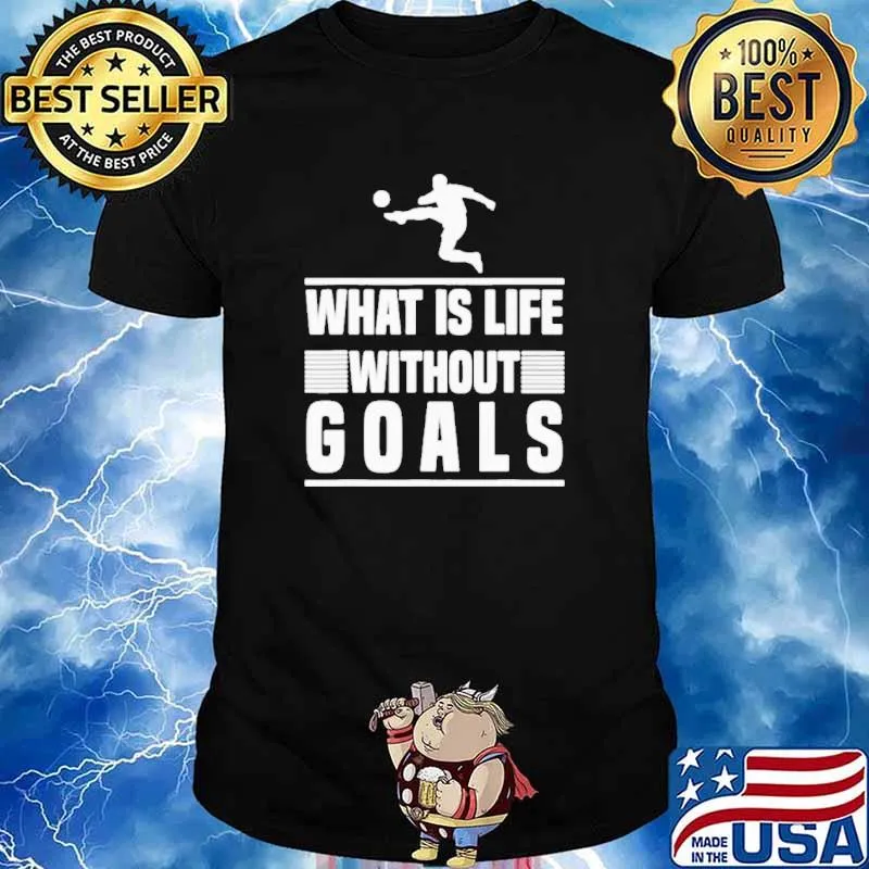 What is life without goals football shirt