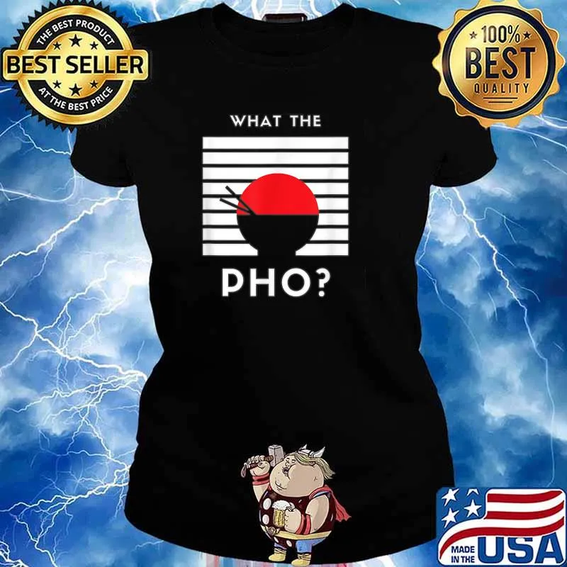 What The Pho T-Shirt Ladies tee