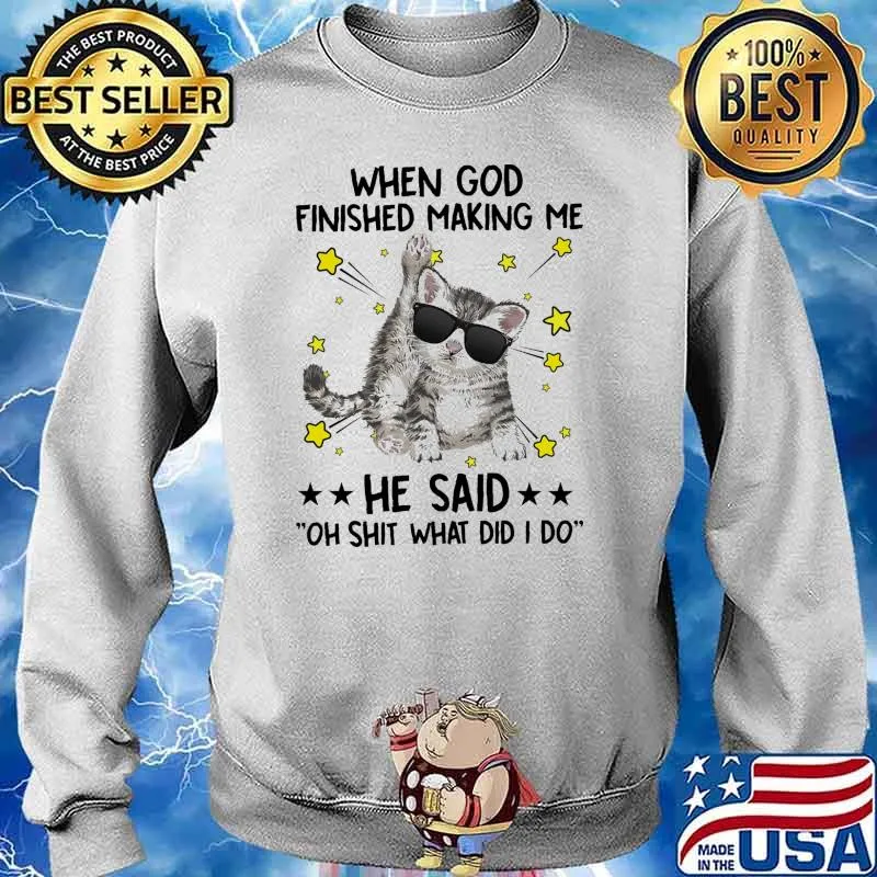 When god finished making me he said shit what did i do cat s Sweater