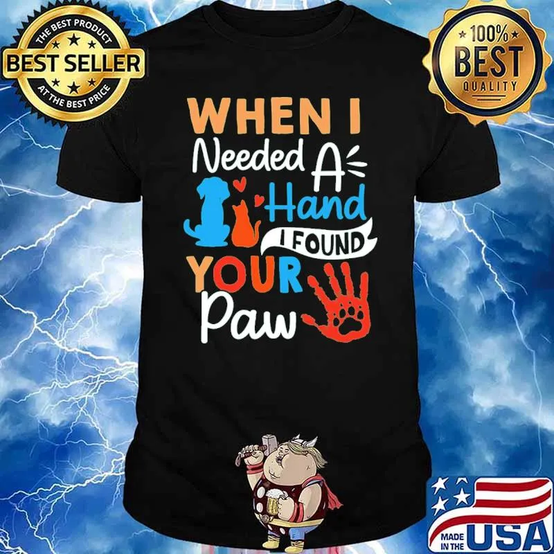 When i needed a hand i found your paw shirt