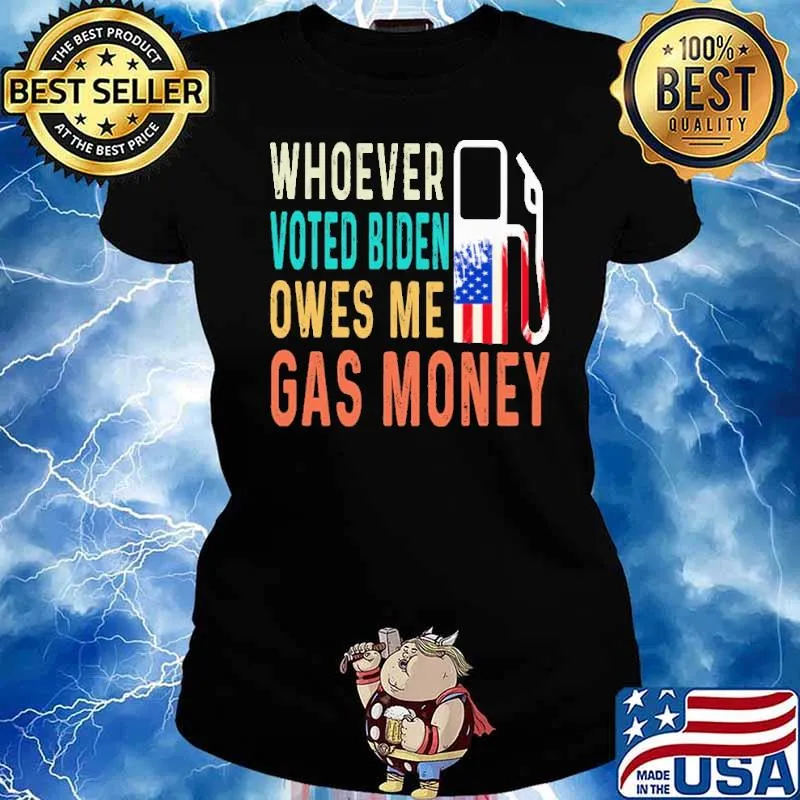 Whover Voted Biden owes Me Gas Money Shirt Ladies tee
