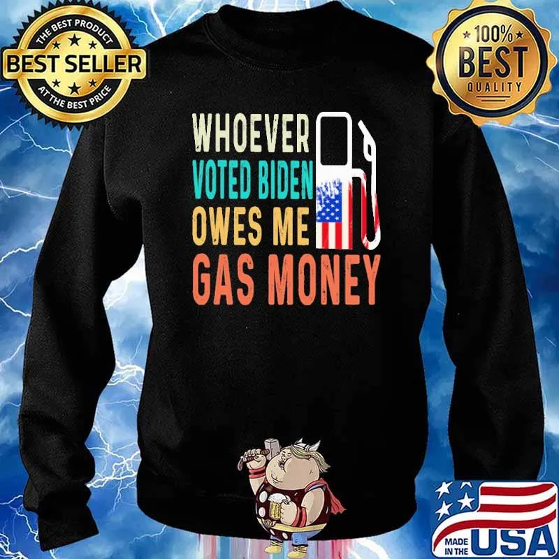 Whover Voted Biden owes Me Gas Money Shirt Sweater