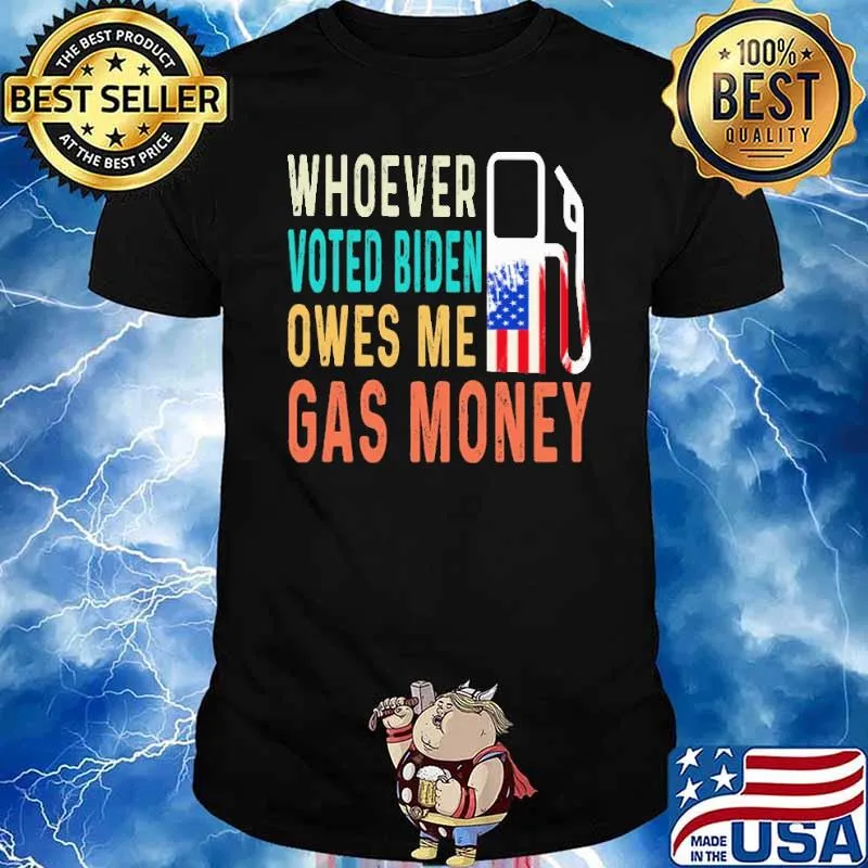 Whover Voted Biden owes Me Gas Money Shirt