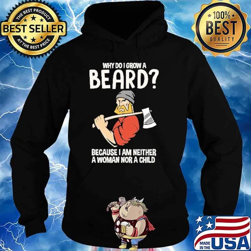 Why Do I Grow A Beard Because I Am Neither A Woman Nor A Child Shirt Hoodie
