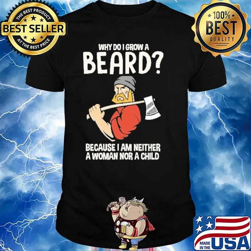 Why Do I Grow A Beard Because I Am Neither A Woman Nor A Child Shirt