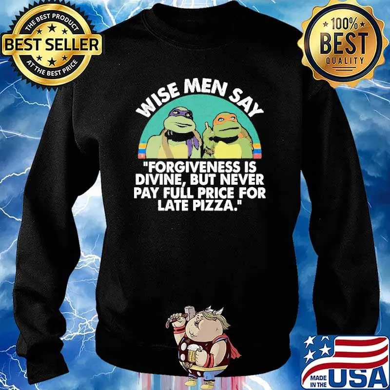 Wise Men Say Forgiveness Is Divine But Never Pay Full Price For Late Pizza Shirt Sweater