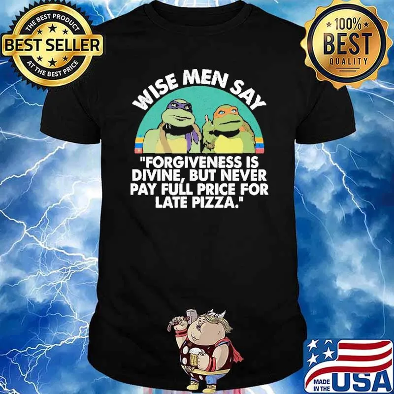 Wise Men Say Forgiveness Is Divine But Never Pay Full Price For Late Pizza Shirt