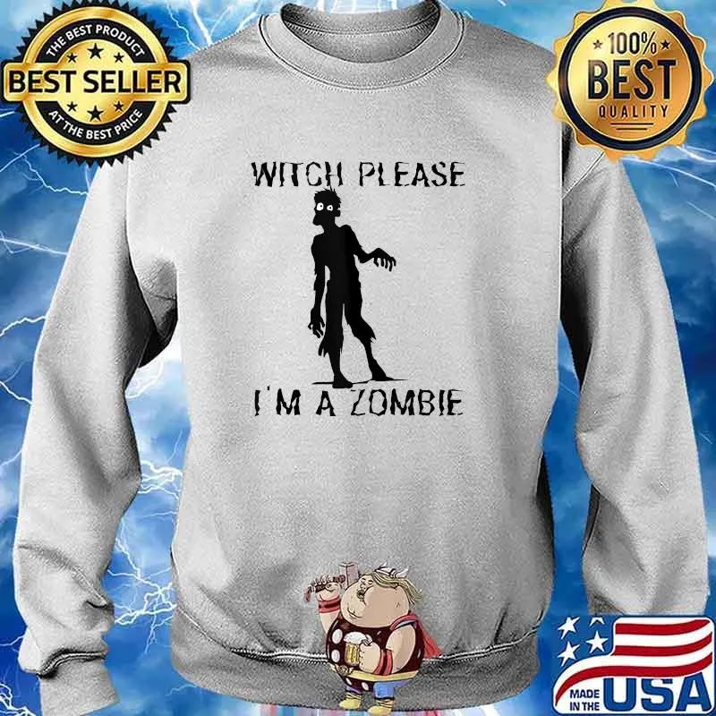 Witch Please I Am A Zombie Halloween T-Shirt Sweater