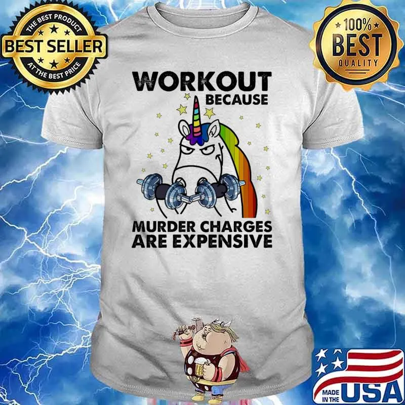 Workout because murder charges are expensive unicorn weight lifting shirt